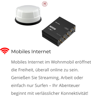 Mobiles Internet Mobiles Internet im Wohnmobil eröffnet die Freiheit, überall online zu sein. Genießen Sie Streaming, Arbeit oder einfach nur Surfen – Ihr Abenteuer beginnt mit verlässlicher Konnektivität! 